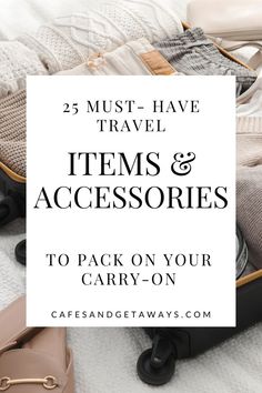 luggage with the words 25 must have travel items and accessories to pack on your carry - on