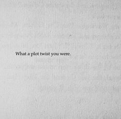 a piece of paper with the words what a plot twist you were written on it