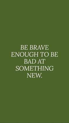 a green background with white text that says be brave enough to be bad at something new