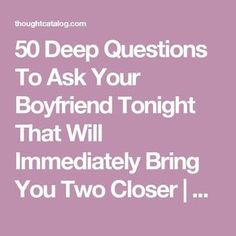 50 Deep Questions To Ask Your Boyfriend Tonight That Will Immediately Bring You Two Closer | Thought Catalog Deep Questions To Ask, Deep Questions, Thought Catalog, Valentine Ideas, 1st Year, Kid Activities, Healthy Relationship