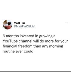 a tweet that reads 6 months invested in growing a youtube channel will do more for your financial freedom than any morning routine ever could