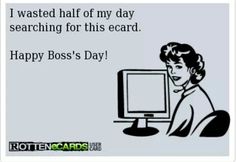 a woman sitting in front of a computer screen with the caption, i wasted half of my day searching for this card happy boss's day