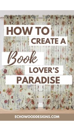 the words how to create a book lover's paradise are in front of curtains