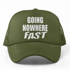 a green trucker hat with the words going nowhere fast on it's front