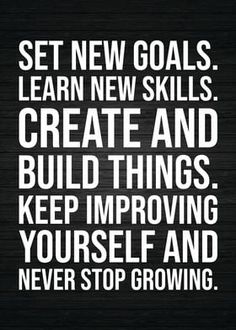 a black and white poster with the words set new goals, learn new skills create and build things keep improve yourself and never stop growing