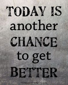 a metal sign that says today is another chance to get better with the rest of it