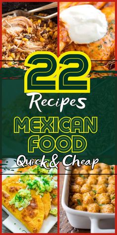 mexican food is shown with the title 22 recipes mexican food quick and cheesy