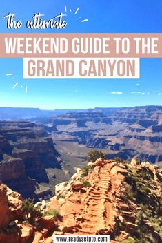 the ultimate weekend guide to the grand canyon