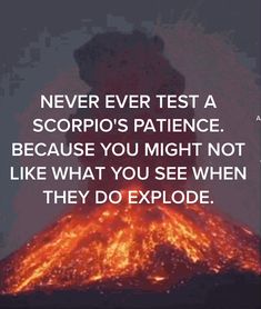 a volcano with the caption never ever test a scorpi's patience because you might not like what you see when they do explode