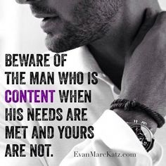 a man with a watch on his wrist and a quote about being aware of the man who is content when his needs are met and yours are not