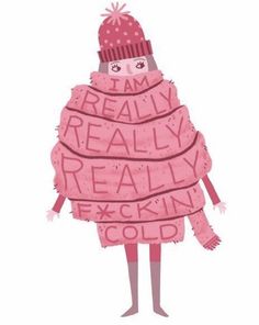 a drawing of a woman wearing a pink hat and scarf with the words i am really really really freakin cold written on it