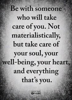 a quote that says be with someone who will take care of you not materially, but