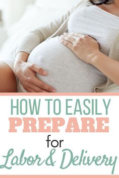 a pregnant woman holding her stomach with the words how to easily prepare for labor and delivery