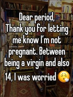 a book shelf filled with books and an emoticive text saying dear period, thank you for letting me know i'm not pregnant between being a virgin and also