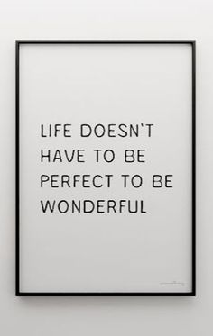 a black and white poster with the words life doesn't have to be perfect to be wonderful