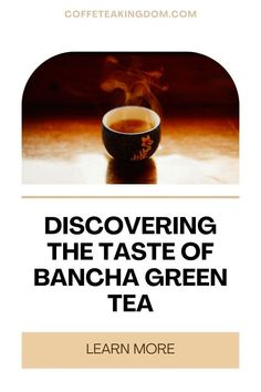 a cup of coffee with the words discovering the taste of bancha green tea