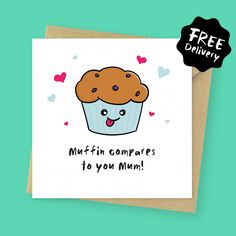 a card with a cupcake on it and the words, muffin companies to you mum