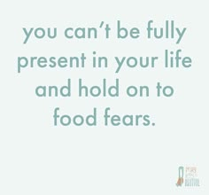 the words you can't be fully present in your life and hold on to food fears