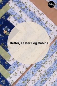 the words better, faster log cabins are in front of several quilts and fabrics