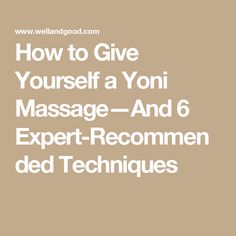 How to Give Yourself a Yoni Massage—And 6 Expert-Recommended Techniques How To Give Yourself A Massage, How To Mastúrbatelo, Massage Ideas, Massage For Women, Body Massage Techniques, How To Give, Massage Techniques, Body And Mind, Body Massage