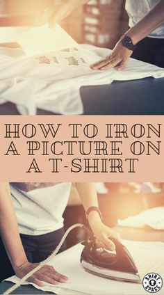 how to iron a picture on a t - shirt with the text, how to iron a picture on a t - shirt