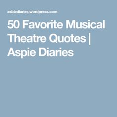 the words 50 favorite musical theatre quotes / aspie diaries