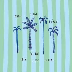 three palm trees with the words ooh i do like to be by the sea