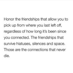 an image of a quote that says, honor the friends that allow you to pick up from where you last left off regardless