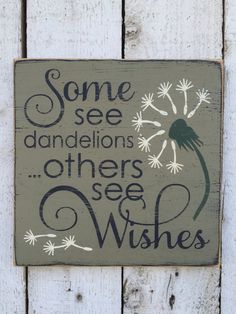 a sign that says some see dandelions others see wishes