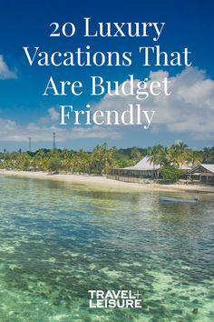 the beach with text overlay that reads 20 luxury vacations that are budget friendly