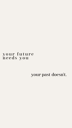 a white background with black text that says your future needs you, your past doesn't