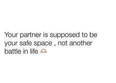 a text message that reads, your partner is supposed to be your safe space, not another battle in life