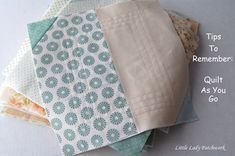 four different pieces of fabric on top of each other with the title tips to remember quilt as you go