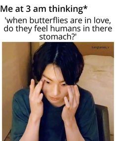 a woman holding her hands to her face with the caption me at 3 am thinking when butterflies are in love, do they feel humans in there stomach?