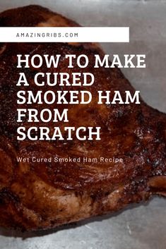 how to make a smoked ham from scratch with text overlay that reads, how to make a cooked ham from scratch