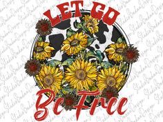 sunflowers and cows with the words let go be free in red on a white background