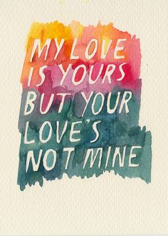 a watercolor painting with the words, my love is yours but your loves not mine