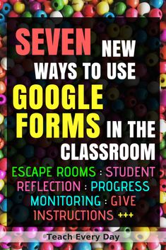 an advertisement for google forms in the classroom with lots of colorful beads and text that reads seven