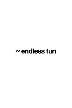 the words endless fun are written in black on a white background