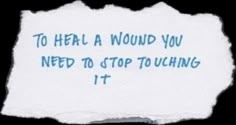 a piece of paper that says to heal a wound you need to stop touching it