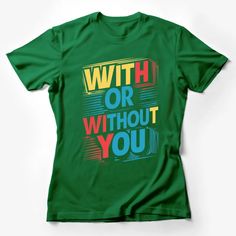 With or Without You Bold Text Graphic T-Shirt, Colorful Casual Wear Tee, Unisex Fashion Female T-Shirt Custom graphic T-Shirt.Customize your color Green Crew Neck T-shirt With Text Print, Green Short Sleeve Shirt With Slogan, Multicolor Slogan T-shirt With Short Sleeves, Multicolor Short Sleeve T-shirt With Slogan, Multicolor Slogan Graphic Tee Shirt, Green Graphic Tee With Text Print, Green Graphic Tee Shirt With Text Print, Green Crew Neck T-shirt With Graphic Design, Green Crew Neck Shirt With Text Print