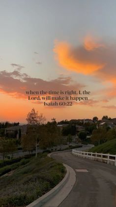 a road with a sunset in the background and a bible verse written on it that reads, when the time is right i the lord will make it happen