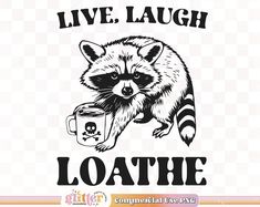 a raccoon holding a cup of coffee with the words live laugh loathe