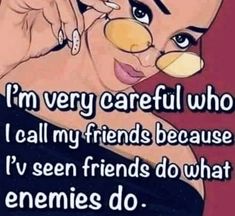 a woman is holding her nose with the words i'm very careful who call my friends because i've seen friends do what enemys do