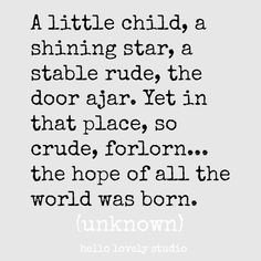 a quote that reads,'a little child, a shining star, a stable ride, the door ajr yet in that place, so crude for