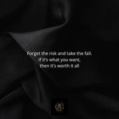 a black background with the quote forget the risk and take the fall if it's what you want, then it's worth it all