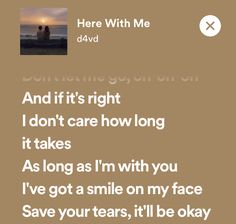 the text reads, and it's right i don't care how long it takes as long as i'm with you i've got a smile on my face save your tears