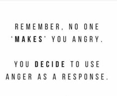 a black and white quote with the words, you decide to use anger as a response