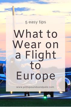 an airplane with the words 5 easy tips what to wear on a flight to europe