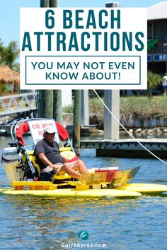 a man sitting on top of a yellow boat in the water with text overlay reading 6 beach attractions you may not even know about